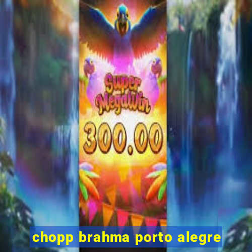 chopp brahma porto alegre